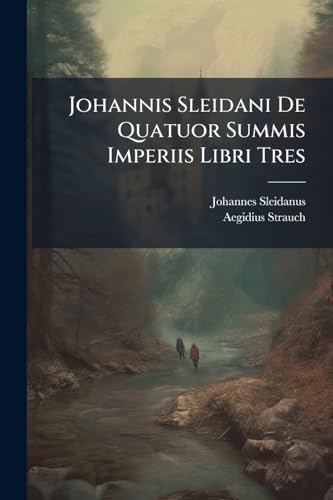 Johannis Sleidani De Quatuor Summis Imperiis Libri Tres (Latin Edition)