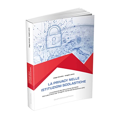 La privacy nelle istituzioni scolastiche. La protezione dei dati ai tempi del GDPR. Manuale pratico per dirigenti, personale scolastico e dpo