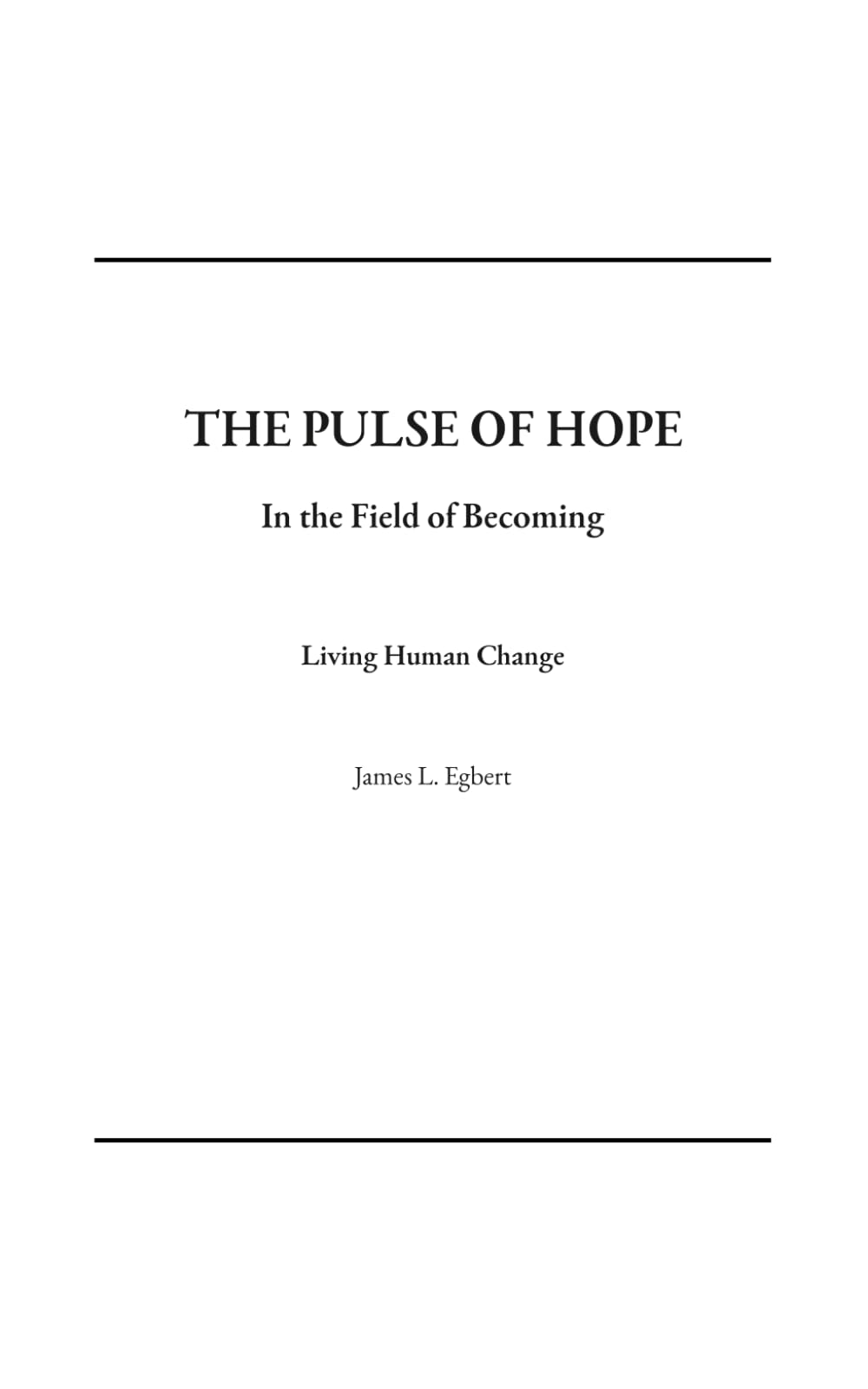 The Pulse of Hope in the Field of Becoming: Living Human Change (A Five-Part Cosmology of Hope and Human Becoming)