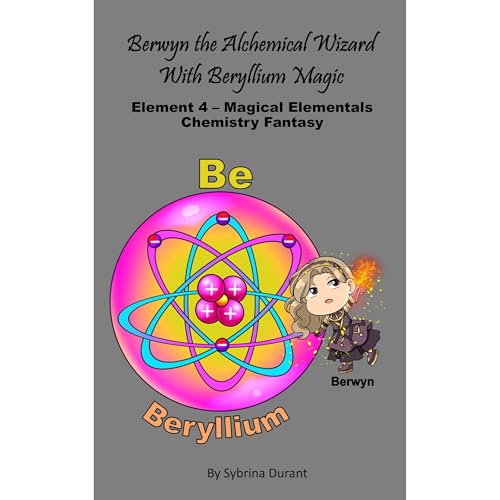 Berwyn The Alchemical Wizard With Beryllium Magic: Element 4 – Magical Elementals Chemistry Fantasy