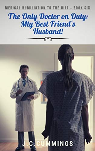 The Only Doctor on Duty: My Best Friend's Husband!: A Two-Sided ENF Medical Erotica of a Modest Woman’s Embarrassing Ordeal on the Exam Table (Medical Humiliation to the Hilt Book 6)