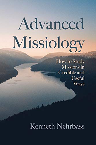Advanced Missiology: How to Study Missions in Credible and Useful Ways (English Edition) - Nehrbass, Kenneth