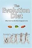  The Evolution Diet: What and How We Were Designed to Eat