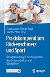 Praxiskompendium Rückenschmerz und Sport: Übungsanleitungen für Therapeuten, Sportwissenschaftler und Übungsleiter