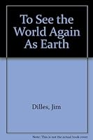 To See the World Again As Earth 0962147419 Book Cover