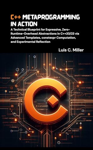 C++ Metaprogramming in Action: A Technical Blueprint for Expressive, Zero-Runtime-Overhead Abstractions in C++20/23 via Advanced Templates, constexpr Computation, and Experimental Reflection