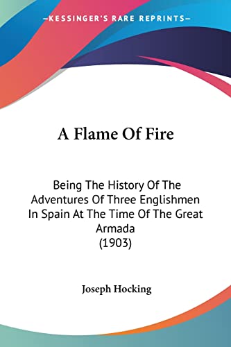 A Flame Of Fire: Being The History Of The Adventures Of Three Englishmen In Spain At The Time Of The Great Armada (1903)