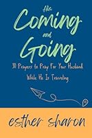 His Coming and Going: 30 Prayers to Pray For Your Husband While He Is Traveling B0F5MGZJZY Book Cover