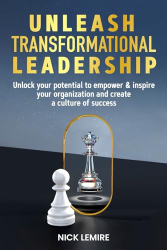 Unleash Transformational Leadership: Unlock your potential to empower & inspire