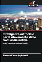 Intelligenza artificiale per il rilevamento delle frodi assicurative: Modelli predittivi e analisi del rischio (Italian Edition) 6208785715 Book Cover
