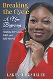 Breaking the Cycle: A New Beginning Finding Freedom, Faith and Self-Worth