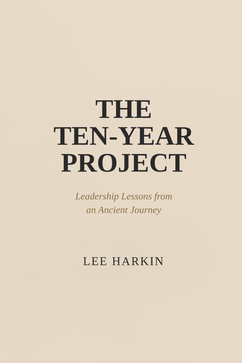 THE TEN-YEAR PROJECT: Leadership Lessons from an Ancient Journey