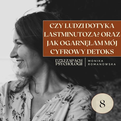 8. Czy ludzi dotyka lastminutoza? Oraz jak ogarnęłam m&oacute;j cyfrowy detoks
