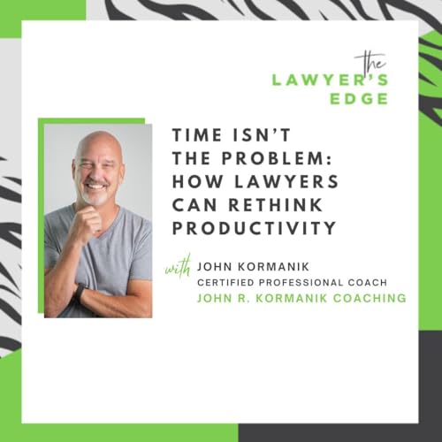 John Kormanik | Time Isn't the Problem: How Lawyers Can Rethink Productivity Podcast Por  arte de portada