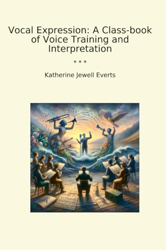 Vocal Expression: A Class-book of Voice Training and Interpretation (Classic Books)