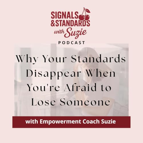 Why Your Standards Disappear When You're Afraid to Lose Someone