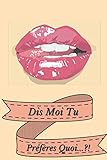 Dis Moi Tu Préfères Quoi...?!: Idée Cadeau Original Pour Femme, Un Carnet De Notes Pour Transmettre Un Message Positif ... Meilleure Amie, Sa Fille, Sa Maman, Sa Soeur (French Edition)