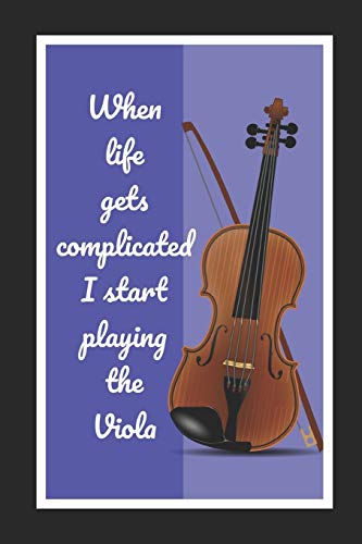 When Life Gets Complicated I Start Playing The Viola: Themed Novelty Lined Notebook / Journal To Write In Perfect Gift Item (6 x 9 inches)