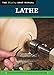 Lathe (Missing Shop Manual): The Tool Information You Need at Your Fingertips