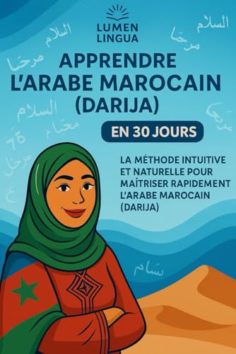 Apprendre l’Arabe Marocain (Darija) en 30 Jours: La méthode intuitive et naturelle pour maîtriser rapidement l’Arabe Marocain (Darija) (spécialement conçue pour les débutants)