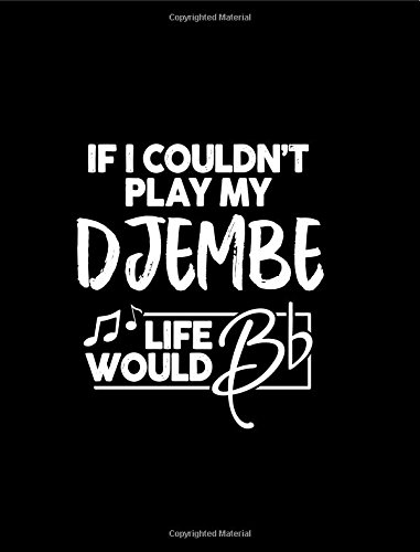 If I Couldn?t Play My Djembe Life Would Bb - 7.44 x 9.69