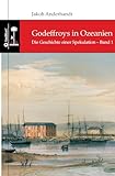 Godeffroys in Ozeanien: Die Geschichte einer Spekulation – Band 1