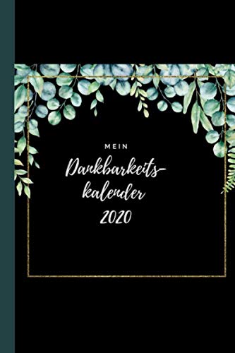 Mein Dankbarkeitskalender 2020: Achtsamkeitskalender für das Jahr 2020 I Monatsansicht mit Monatsrückblick und Dankbarkeitsübungen I Täglicher Dankbarkeitskalender für das ganze Jahr I