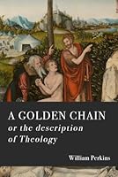 A Golden Chain: Concerning the Order of the Causes of Salvation and Damnation B0DF6FKQ8T Book Cover