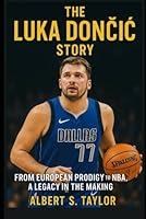 The Luka Doncic Story: From European Prodigy to NBA Icon, A Legacy in the Making B0F5PJ228H Book Cover