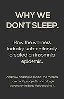 Why We Don't Sleep: How the wellness industry unintentionally created an insomnia epidemic. 1099643481 Book Cover