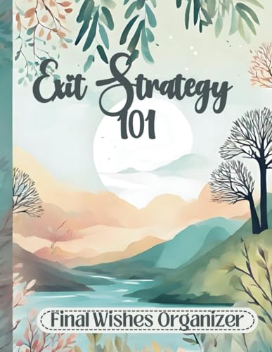 Exit Strategy 101: The End of Life Organizer for Final Wishes, Belongings, Estate and Funeral Planning. A Meaningful Legacy And A Lasting Gift for Your Loved Ones