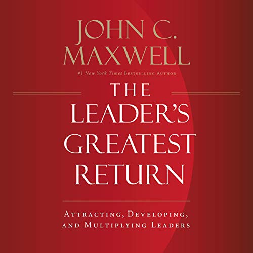 The Leader's Greatest Return: Attracting, Developing, and Multiplying Leaders The Leader's Greatest Return: Attracting, Developing, and Multiplying Leaders