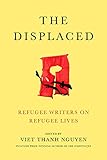 The Displaced: Refugee Writers on Refugee Lives