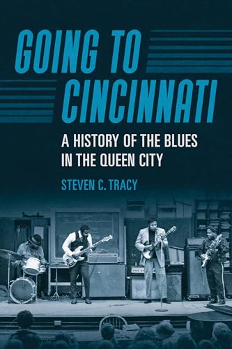 Going To Cincinnati: A History Of The Blues In The Queen City (Music In American Life)