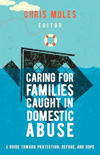 Caring for Families Caught in Domestic Abuse: A Guide toward Protection, Refuge, and Hope