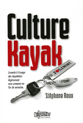 Télécharger Culture Kayak : Conseils à l'usage des kayakistes légèrement sous pression en fin de semaine Livre eBook France