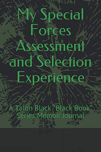 My Special Forces Assessment and Selection Experience: A Talon Black “Black Book” Series Memoir Journal (Talon Black's "The Black Book" Memoir Journal Series)