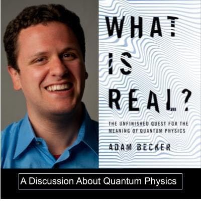 A Discussion of Quantum Theory and the book &ldquo;What Is Real?&rdquo; by Adam Becker (#025)
