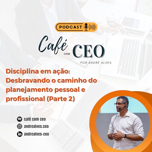 Disciplina em a&ccedil;&atilde;o: Desbravando o caminho do planejamento pessoal e profissional (Parte 2) | Caf&eacute; com CEO 13