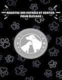 Registre des entrées et sorties pour élevage: Entrées et Sorties de chiens ou de chats | Suivi Chronologique des Mouvements des Animaux Domestiques |