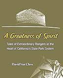 A Greatness of Spirit: Tales of Extraordinary Rangers at the Heart of California's State Park System