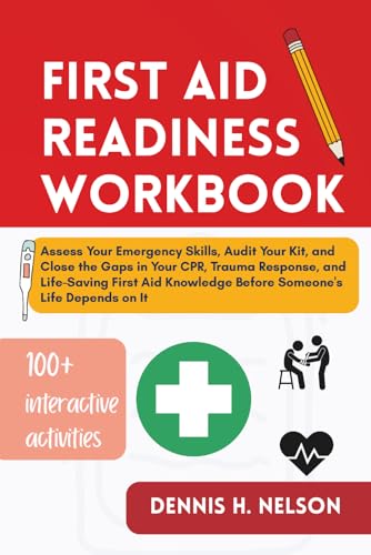 FIRST AID READINESS WORKBOOK: Assess Your Emergency Skills, Audit Your Kit, and Close the Gaps in Your CPR, Trauma Response, and Life-Saving First Aid Knowledge Before Someone's Life Depends on It