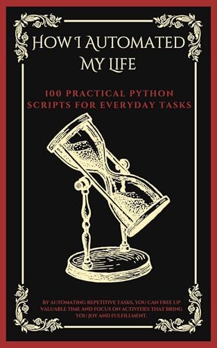 How I Automated My Life: 100 Practical Python Scripts for Everyday ...