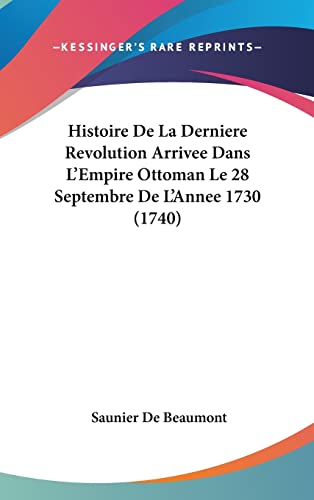 Histoire De La Derniere Revolution Arrivee Dans L'Empire Ottoman Le 28 Septembre De L'Annee 1730 (1740) (French Edition)