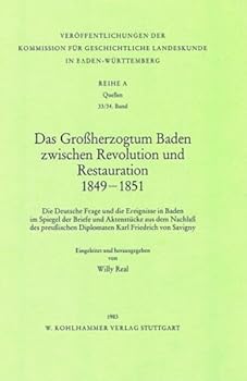 Das Grossherzogtum Baden Zwischen Revolution Und Restauration 1849-1851: Die Deutsche Frage Und Die Ereignisse in Baden Im Spiegel Der Briefe Und Akte