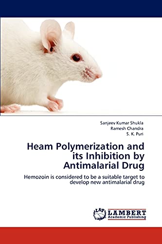 Heam Polymerization and its Inhibition by Antimalarial Drug: Hemozoin is considered to be a suitable target to develop new antimalarial drug