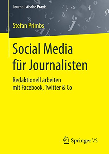 Social Media für Journalisten: Redaktionell arbeiten mit Facebook, Twitter & Co (Journalistische Pr Social Media für Journalisten: Redaktionell arbeiten mit Facebook, Twitter & Co (Journalistische Pr