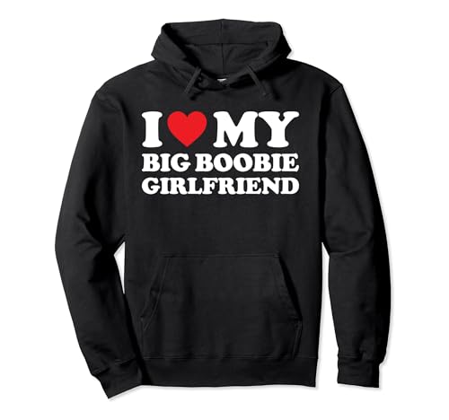 I Love My Big Boobie Girlfriend I Heart My Big Boobie GF Pullover Hoodie