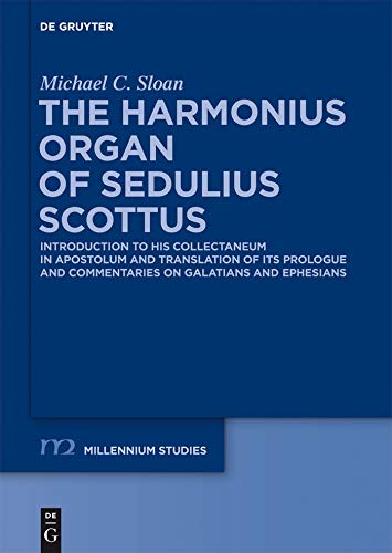 The Harmonious Organ of Sedulius Scottus: Introduction to His Collectaneum in Apostolum and Translation of Its Prologue and Commentaries on Galatians and ... / Millennium Studies Book 39)      [Print Replica] Kindle Edition