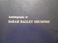 Autobiography of Sarah Bagley Shumway, May 7, 1921-December 2, 1992: Wife of Hyrum Smith Shumway, mother of Ruth, Susan, Sondra, Gloria, Joan, Mary, Joseph and Elizabeth B0006P4TPQ Book Cover